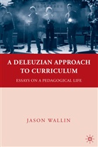 J Wallin, J. Wallin, Jason Wallin, Jason J. Wallin, WALLIN JASON J - Deleuzian Approach to Curriculum