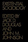 Jack Douglas, Jack D. Douglas, Jack D Douglas, Jack D. Douglas, Douglas Jack D., John M Johnson... - Existential Sociology