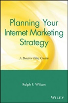 Ralph F Wilson, Ralph F. Wilson, Ralph F. (Doctor Ebiz Wilson, RF Wilson, Wilson Ralph F. - Planning Your Internet Marketing Strategy