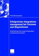 Piotr Bartoszewski - Erfolgreiches Integrationsmanagement bei Fusionen und Akquisitionen