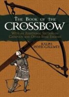 Ralph Payne Gallwey, Ralph Payne Gallwey, Ralph Payne-Gallwey, Sir Ralph Payne-Gallwey - The Book of the Crossbow