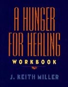 J Keith Miller, J. Keith Miller, Keith Miller, Miller Keith - A Hunger for Healing Workbook