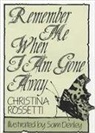 Christina Rossetti, Christina G. Rossetti, Christina Georgina Rossetti, Sam Denley - Remember Me When I Am Gone Away