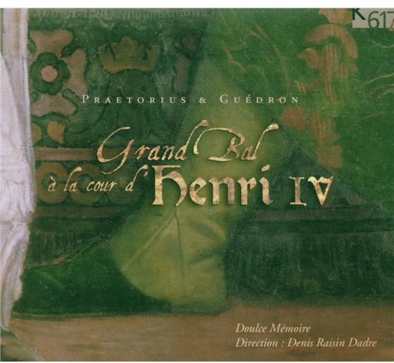 Doulce Memoire, Raisin Dadre, Praetorius & Pierre Guedron - Grand Bal A La Cour D'henri IV
