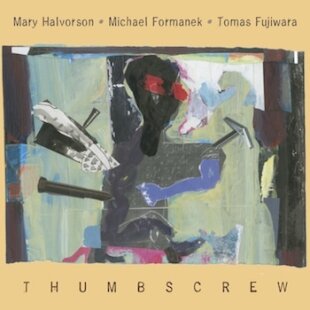 Mary Halvorson, Michael Formanek & Fujiwara Tomas - Thumbscrew