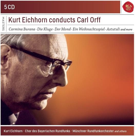 Chor des Bayerischen Rundfunks, +, Carl Orff (1895-1982), Kurt Eichhorn & Münchner Rundfunkorchester - Kurt Eichhorn Conducts Carl Orff - Carmina Burana, Die Kluge, Der Mond, Ein Weihnachtsspiel, Astutuli and more 5 CDs