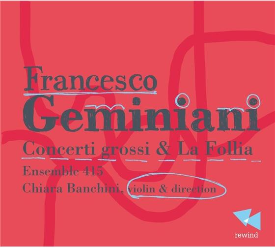 Francesco Geminiani (1687-1762), Chiara Bianchini & Ensemble 415 - Concerti Grossi & La Follia