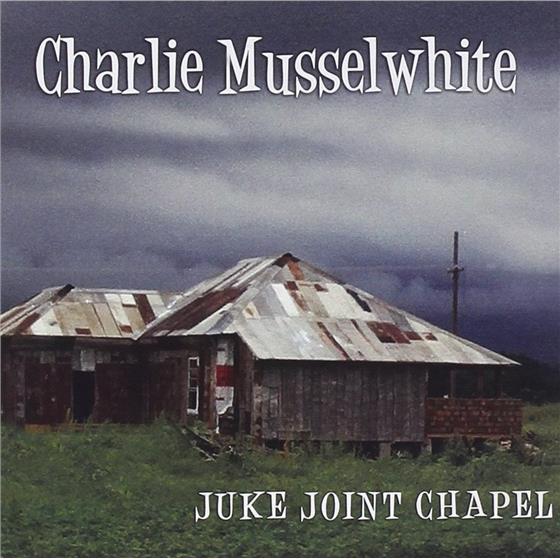 Charlie Musselwhite - Juke Joint Chapel