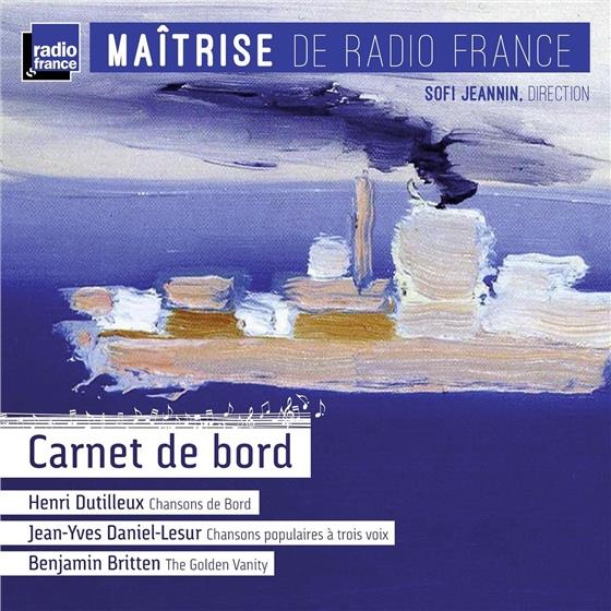Maîtrise de Radio France, Henri Dutilleux (1916-2013), Jean-Yves Daniel-Lesur, Benjamin Britten (1913-1976), Sofi Jeannin, … - Chansons De Bord / Chansons Populaires A Trois Voix / Golden Vanity