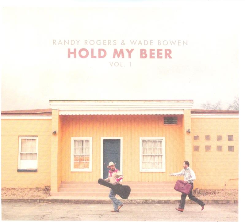 Randy Rogers & Wade Bowen - Hold My Beer: Vol. 1