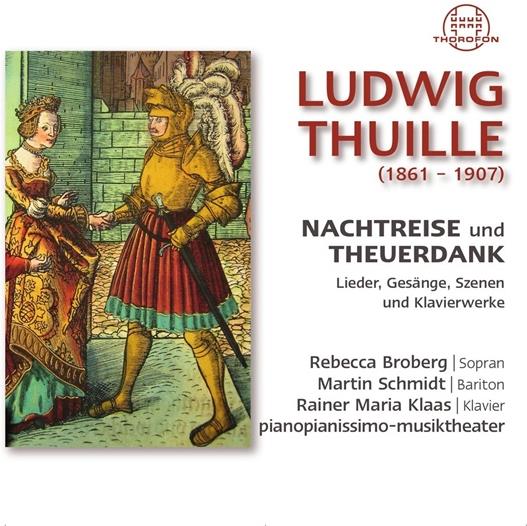 Pianopianissimo-Musiktheater, Ludwig Thuille (1861-1907), Rebecca Broberg, Martin Schmidt & Rainer Maria Klaas - Nachtreise Und Theuerdank - Lieder, Gesänge, Szenen und Klavierwerke 2 CD
