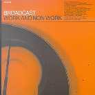 Broadcast - Work & Non Work