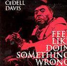 Cedell Davis - Feel Like Doin' Something Wrong