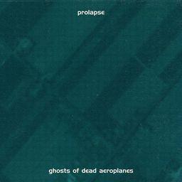 Prolapse - Ghost Of Dead Aeroplanes