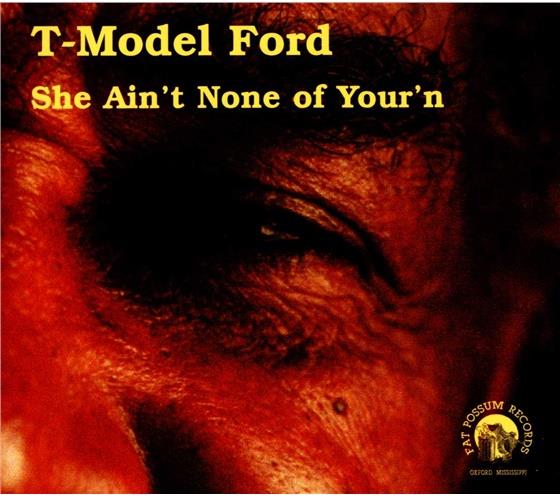 T-Model Ford - She Ain't None Of Your'n