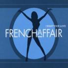 French Affair - I Want Your Love
