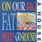 A House - On Our Big Fat Merry-Go-Round