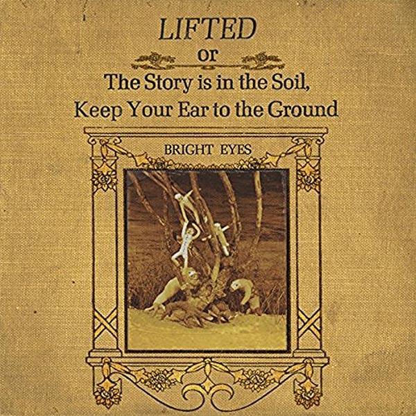 Bright Eyes - Lifted (Or The Story Is In The Soil, Keep Your Ear To The Ground)