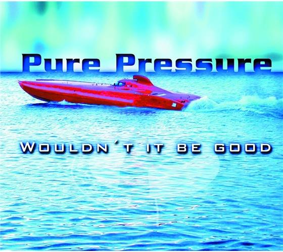 Pure Pressure - Wouldn't It Be Good