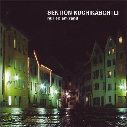 Sektion Kuchik&auml;schtli - Nur So Am Rand