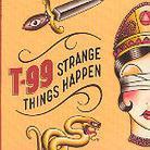 T-99 - Strange Thins Happen