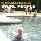 Swirl People - Hi Mom, Let's Dance