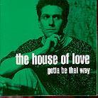 The House Of Love - Gotta Be That Way