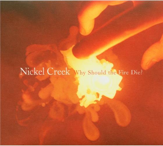 Nickel Creek - Why Should The Fire Die