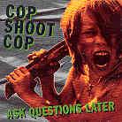 Cop Shoot Cop - Ask Questions Later