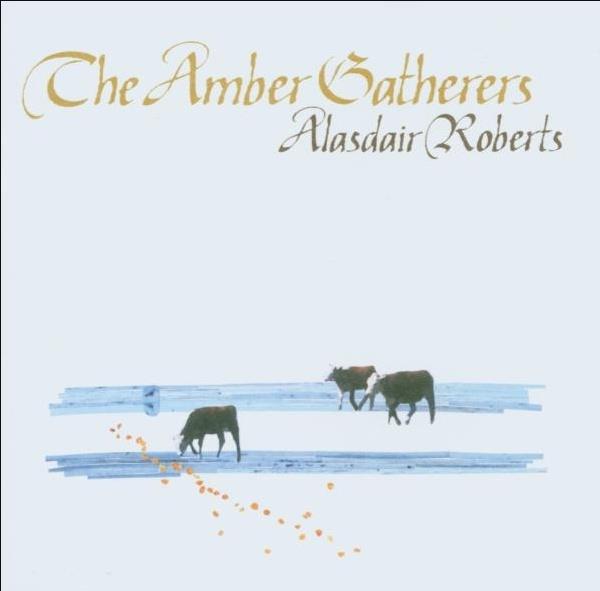 Alasdair Roberts - Amber Gatherers
