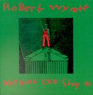 Robert Wyatt - Nothing Can Stop Us