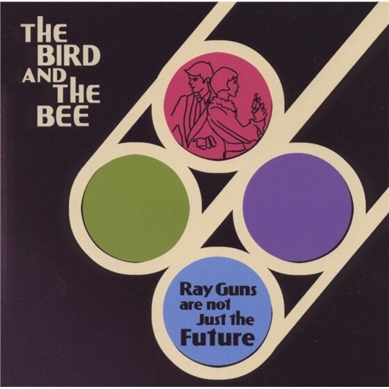 Bird And The Bee - Ray Guns Are Not Just The Future