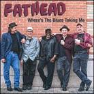 Fathead - Where's The Blues Taking Me