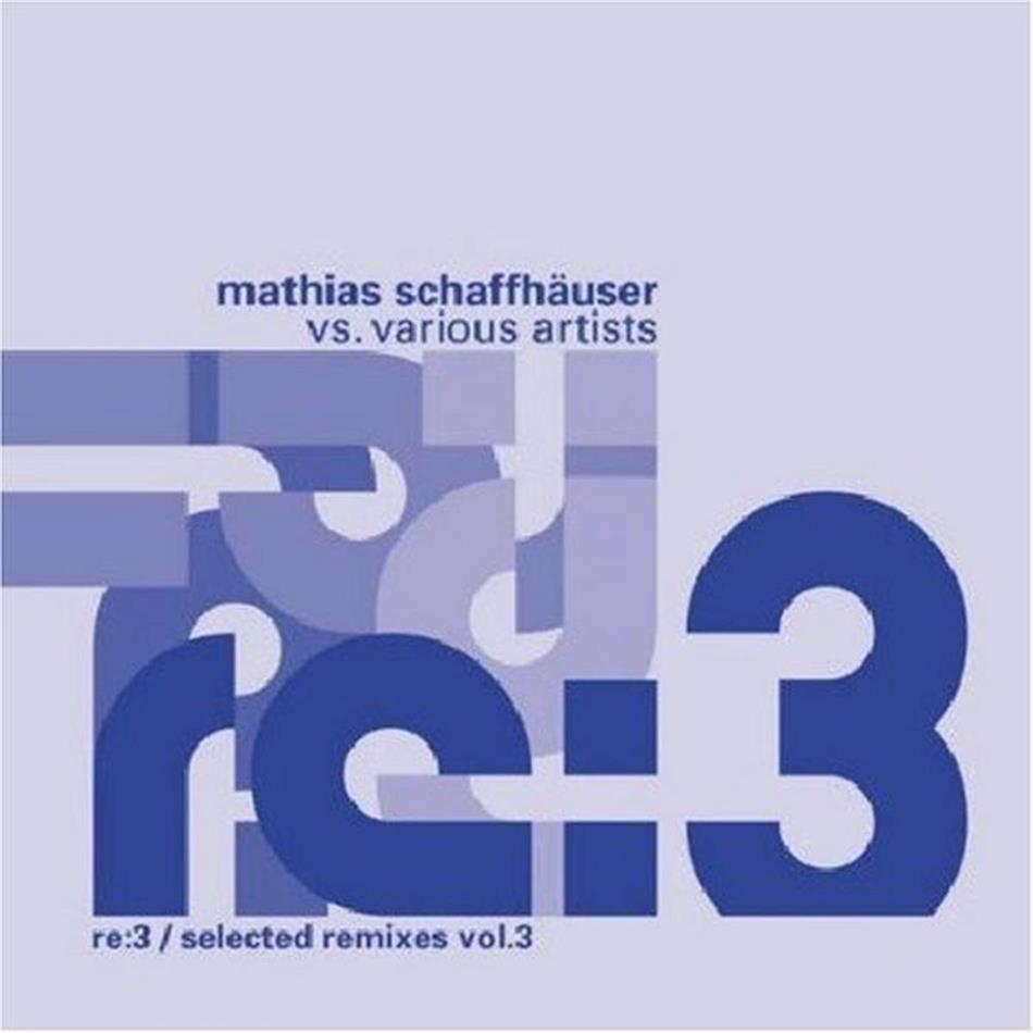 Mathias Schaffhäuser - Re 3 - Selected Remixes 3