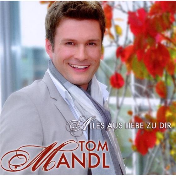 Tom Mandl - Alles Aus Liebe Zu Dir