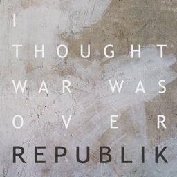 Republik - I Thought War Was Over