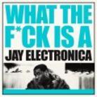 Jay Electronica - What The Fuck Is A Jay Electronica