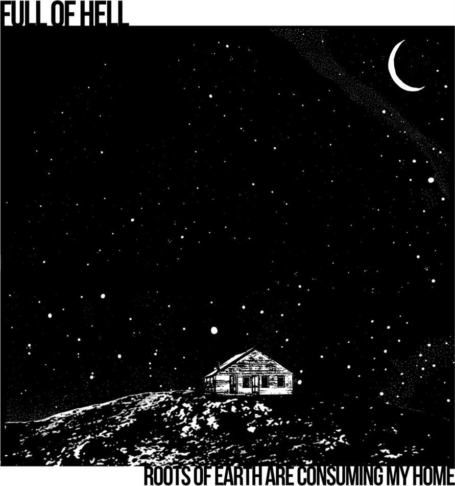 Full Of Hell - Roots Of Earth Are Consuming My Home