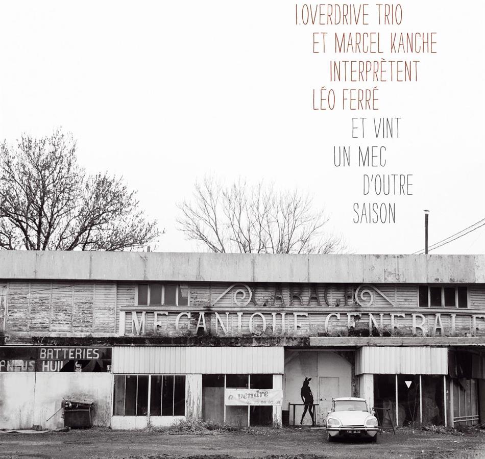 I.Overdrive Trio, Marcel Kanche & Leo Ferre - Et Vint Un Mec D'Outre Saison