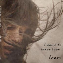 Iram Haq - I Came To Leave Love