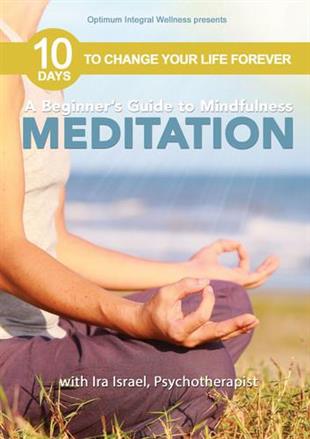A Beginner's Guide to Mindfulness Meditation with Ira Israel - 10 Days to Change Your Life Forever