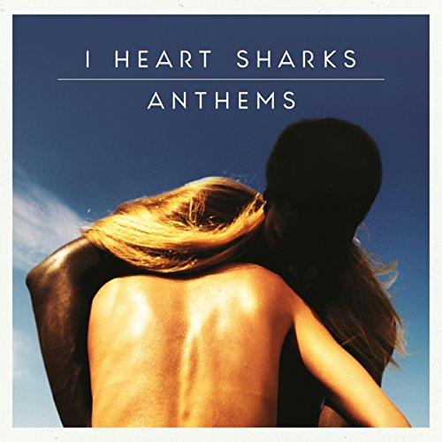 I Heart Sharks - Anthems - 2016 Version
