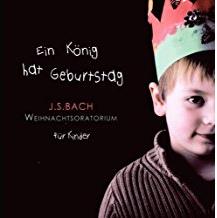 Trine Wilsberg Lund, Elisabeth Graf, Gerd Türk, Johann Sebastian Bach (1685-1750), … - Weihnachtsoratorium - Ein König Hat Geburtstag - Weihnachtsoratorium für Kinder