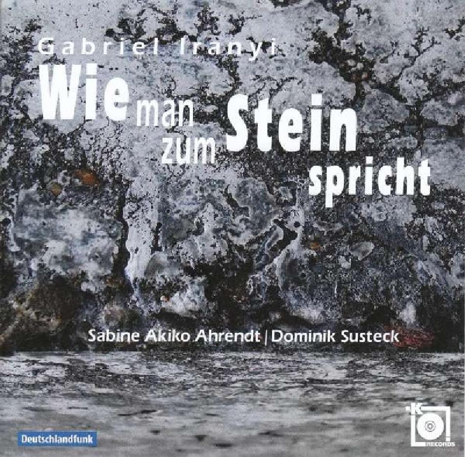 Dominik Susteck, Sabine Akiko Ahrendt & Gabriel Iranyi - Wie Man Zum Stein Spricht