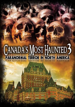 Canada's Most Haunted 3 - Paranormal Terror in North America