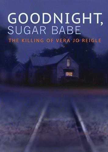 Goodnight, Sugar Babe - The Killing of Vera Jo Reigle (2013)