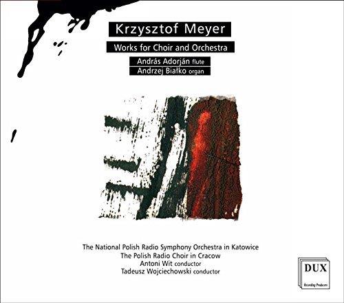 Krzysztof Meyer (*1943), Antoni Wit, Tadeusz Wojciechowski, András Adorján & Andrzej Bialko - Works For Choir & Orchestra