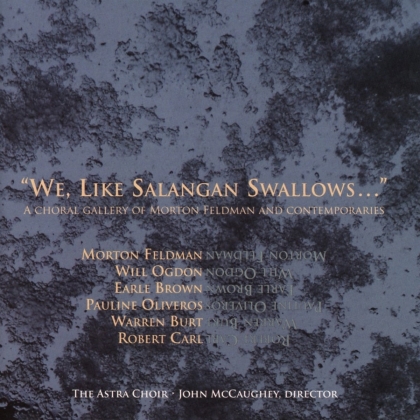 Morton Feldman (1926-1987), Will Ogdon, Earle Brown, Pauline Oliveros, Warren Burt, &hellip; - We Like Salangan Swallows - A Choral Gallery Of Morton Feldman And Contemporaries