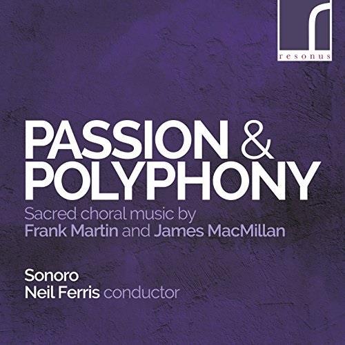 Frank Martin (1890-1974), James McMillan, Neil Ferris & Sonoro Abuso - Passion & Polyphony