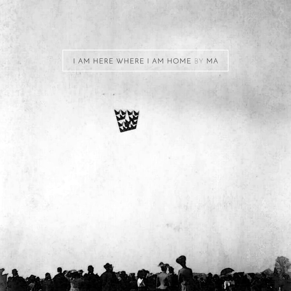 MA - I Am Here Where I Am Home